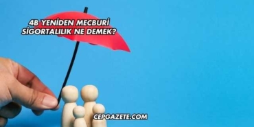 4B Yeniden Mecburi Sigortalılık Ne Demek?