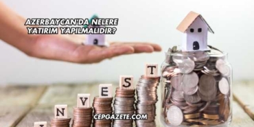 Azerbaycan'da Nelere Yatırım Yapılmalıdır?