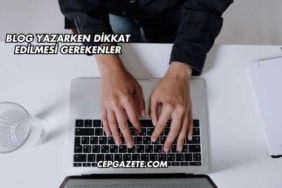 Blog Yazarken Dikkat Edilmesi Gerekenler