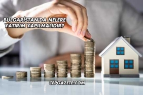 Bulgaristan'da Nelere Yatırım Yapılmalıdır?