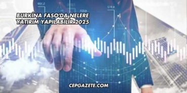 Burkina Faso'da Nelere Yatırım Yapılabilir 2025