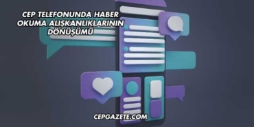 Cep Telefonunda Haber Okuma Alışkanlıklarının Dönüşümü