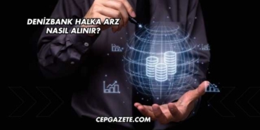 DenizBank Halka Arz Nasıl Alınır?