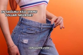 En Sağlıklı Kilo Verme Yolları Nelerdir?