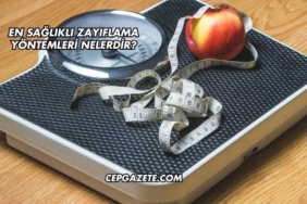 En Sağlıklı Zayıflama Yöntemleri Nelerdir?