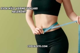 Evde Kilo Verme Yolları Nelerdir?