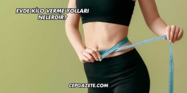 Evde Kilo Verme Yolları Nelerdir?