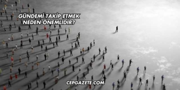 Gündemi Takip Etmek Neden Önemlidir?