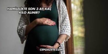 Hamilelikte Son 3 Ay Kaç Kilo Alınır?