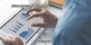 Hisse Senetleri Ne İşe Yarar?