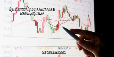 İş Bankası Borsa Hesabı Nasıl Açılır?