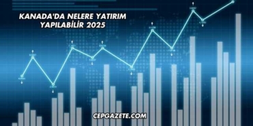 Kanada'da Nelere Yatırım Yapılabilir 2025