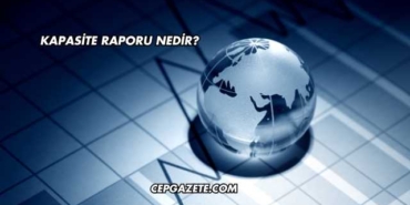 Kapasite Raporu Nedir?