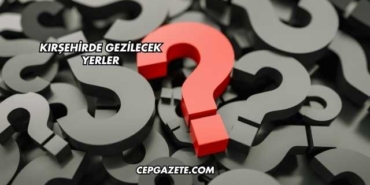 Kırşehirde Gezilecek Yerler