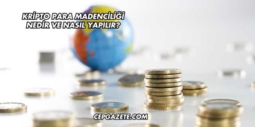 Kripto Para Madenciliği Nedir ve Nasıl Yapılır?