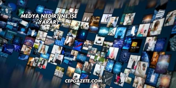 Medya Nedir? Ne İşe Yarar?