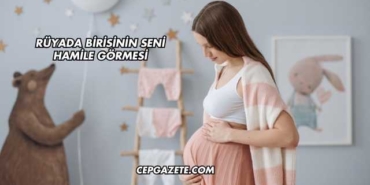 Rüyada Birisinin Seni Hamile Görmesi