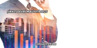 Şirket Devri Maliyeti 2025