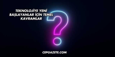 Teknolojiye Yeni Başlayanlar İçin Temel Kavramlar
