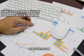 Türkiye'de Yapılabilecek En Mantıklı Yatırımlar