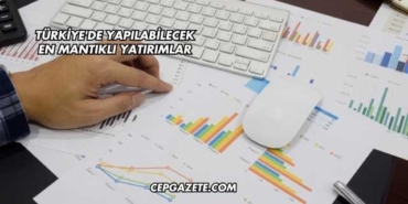 Türkiye'de Yapılabilecek En Mantıklı Yatırımlar