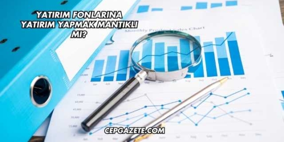 Yatırım Fonlarına Yatırım Yapmak Mantıklı mı?
