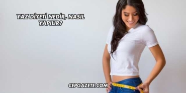 Yaz Diyeti Nedir, Nasıl Yapılır