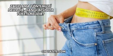 Zayıflama Yöntemleri Nelerdir, Hangi Besinler Tüketilmelidir?
