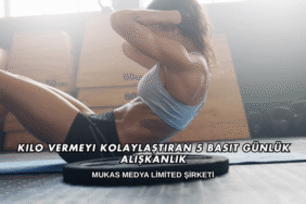 Kilo Vermeyi Kolaylaştıran 5 Basit Günlük Alışkanlık