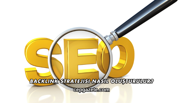 Backlink Stratejisi Nasıl Oluşturulur?