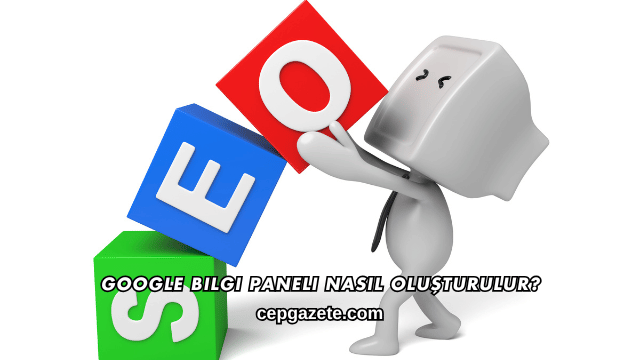 Google Bilgi Paneli Nasıl Oluşturulur?