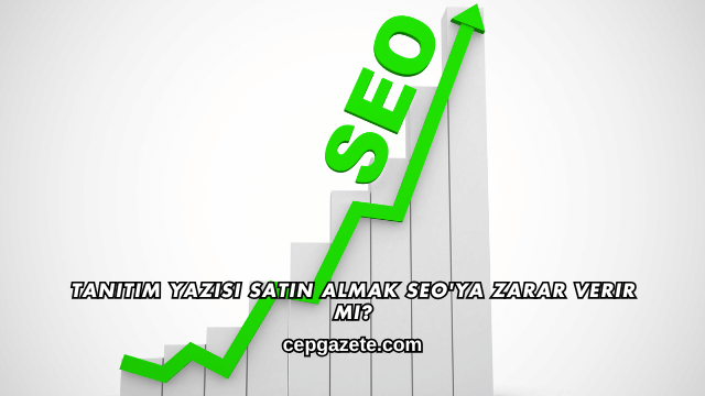 Tanıtım Yazısı Satın Almak SEO'ya Zarar Verir mi?