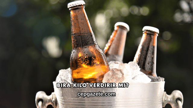Bira Kilo Verdirir mi?