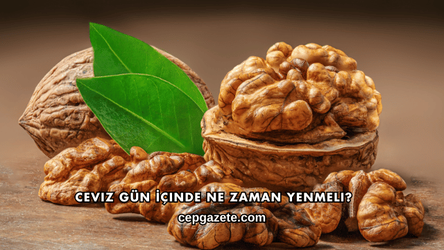 Ceviz Gün İçinde Ne Zaman Yenmeli?