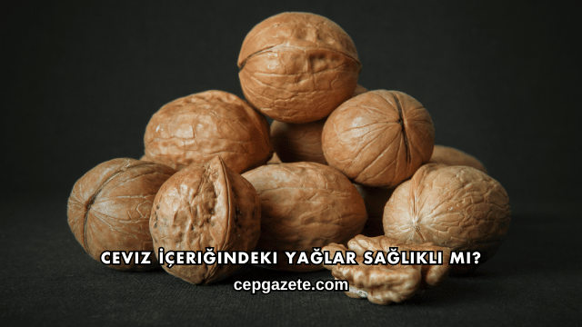 Ceviz İçeriğindeki Yağlar Sağlıklı mı?