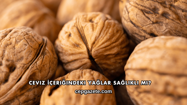 Ceviz İçeriğindeki Yağlar Sağlıklı mı?
