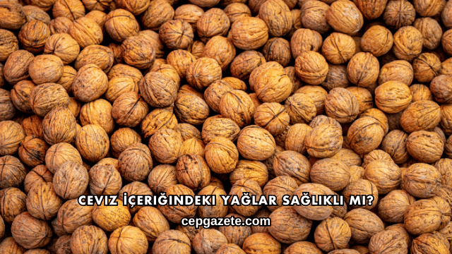 Ceviz İçeriğindeki Yağlar Sağlıklı mı?