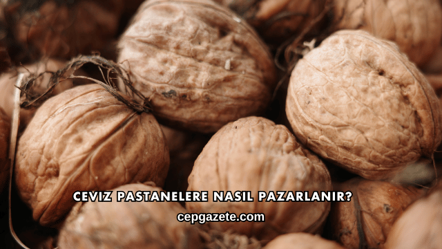 Ceviz Pastanelere Nasıl Pazarlanır?