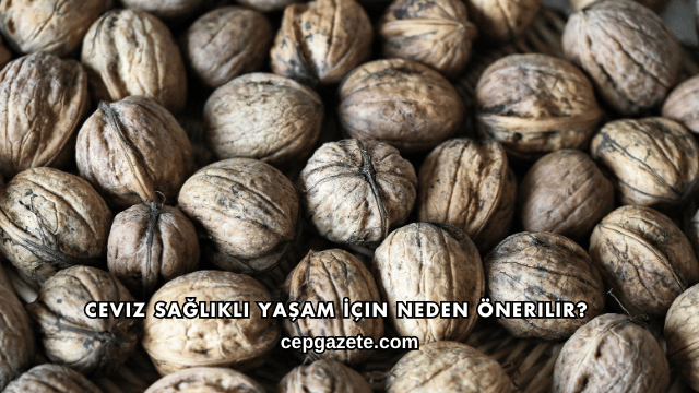 Ceviz Sağlıklı Yaşam İçin Neden Önerilir?