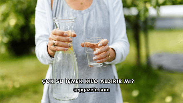 Çok Su İçmek Kilo Aldırır mı?