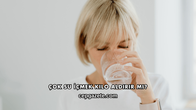 Çok Su İçmek Kilo Aldırır mı?