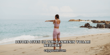 Detoks Diyeti ile Temizlenmenin Yolları Nelerdir?