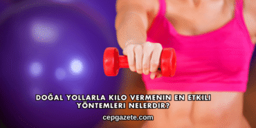 Doğal Yollarla Kilo Vermenin En Etkili Yöntemleri Nelerdir?