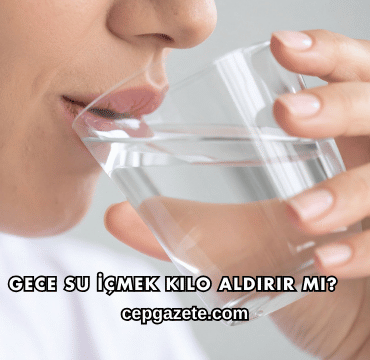 Gece Su İçmek Kilo Aldırır mı?