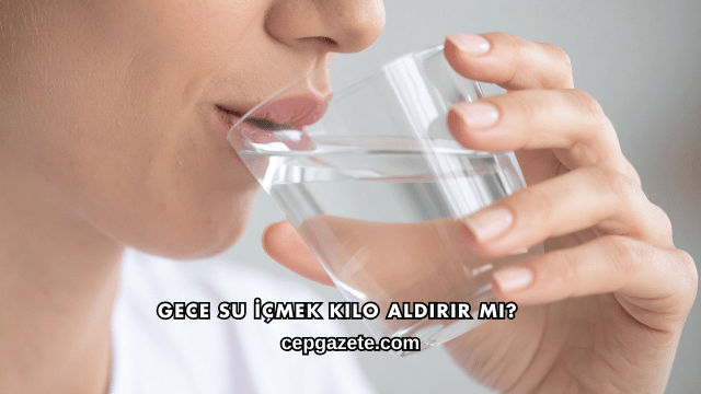 Gece Su İçmek Kilo Aldırır mı?