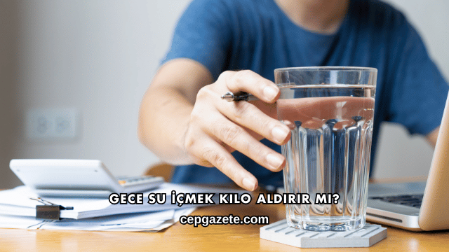 Gece Su İçmek Kilo Aldırır mı?