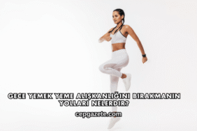 Gece Yemek Yeme Alışkanlığını Bırakmanın Yolları Nelerdir?