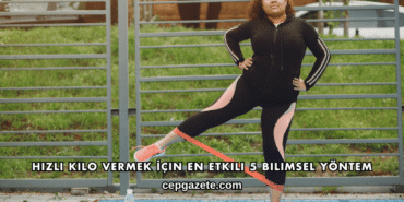 Hızlı Kilo Vermek İçin En Etkili 5 Bilimsel Yöntem