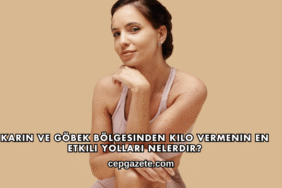 Karın ve Göbek Bölgesinden Kilo Vermenin En Etkili Yolları Nelerdir?
