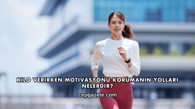 Kilo Verirken Motivasyonu Korumanın Yolları Nelerdir?